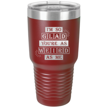 I'm So Glad You're as Weird as Me Tumbler